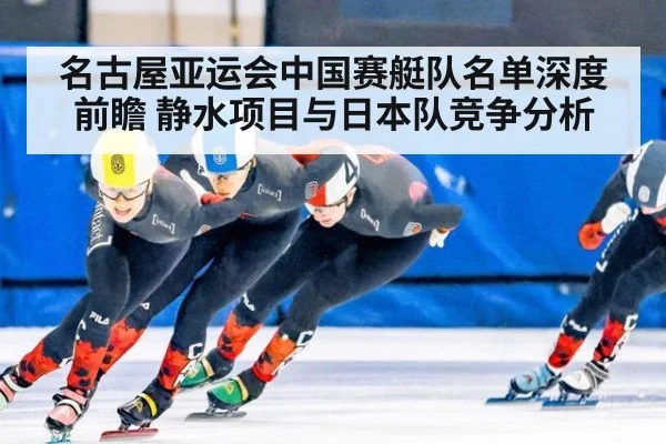 名古屋亚运会中国赛艇队名单深度前瞻 静水项目与日本队竞争分析