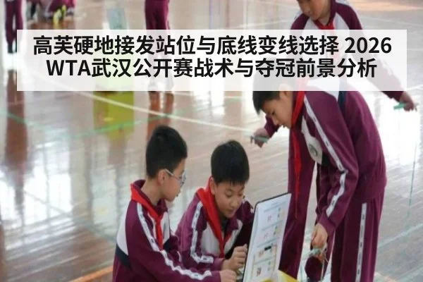 高芙硬地接发站位与底线变线选择 2026WTA武汉公开赛战术与夺冠前景分析